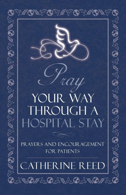 Pray Your Way Through a Hospital Stay: Prayers and Encouragement for Patients