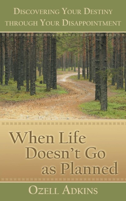 When Life Doesnt Go as Planned: Discovering Your Destiny Through Your Disappointment