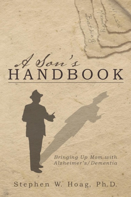A Sons Handbook: Bringing Up Mom with Alzheimers/Dementia