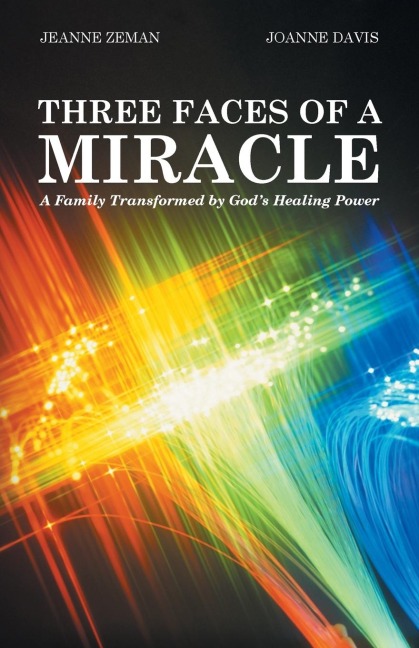 Three Faces of a Miracle: A Family Transformed by Gods Healing Power