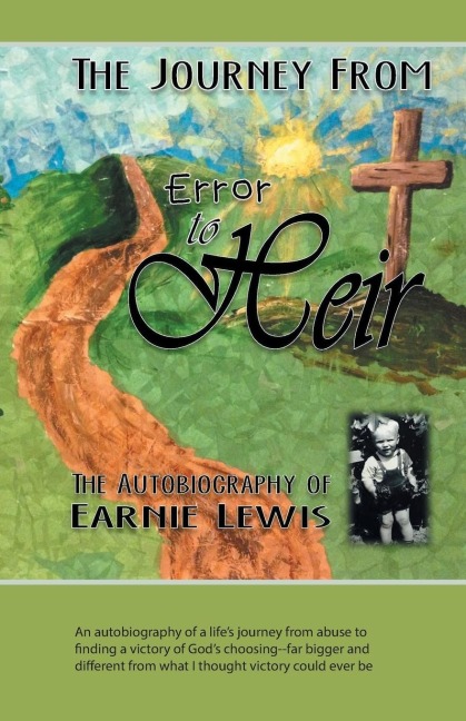 The Journey from Error to Heir: An autobiography of a lifes journey from abuse to finding a victory of Gods choosing--far bigger and different from what I thought victory could ever be