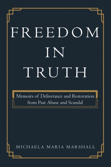 Freedom in Truth: Memoirs of Deliverance and Restoration from Past Abuse and Scandal
