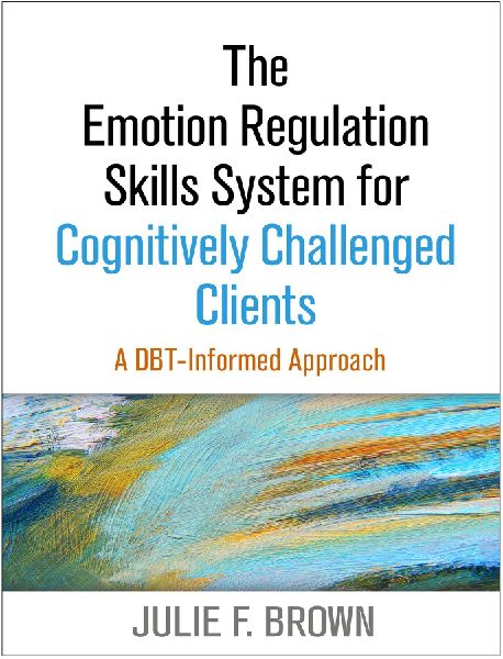 The Emotion Regulation Skills System for Cognitively Challenged Clients, First Edition: A DBT-Informed Approach