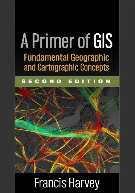 A Primer of GIS: Fundamental Geographic and Cartographic Concepts