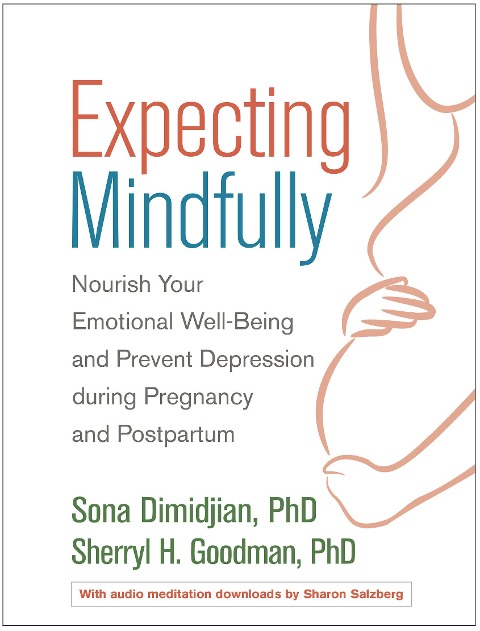 Expecting Mindfully: Nourish Your Emotional Well-Being and Prevent Depression During Pregnancy and Postpartum