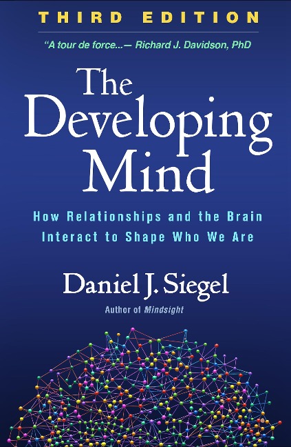 The Developing Mind, Third Edition: How Relationships and the Brain Interact to Shape Who We Are