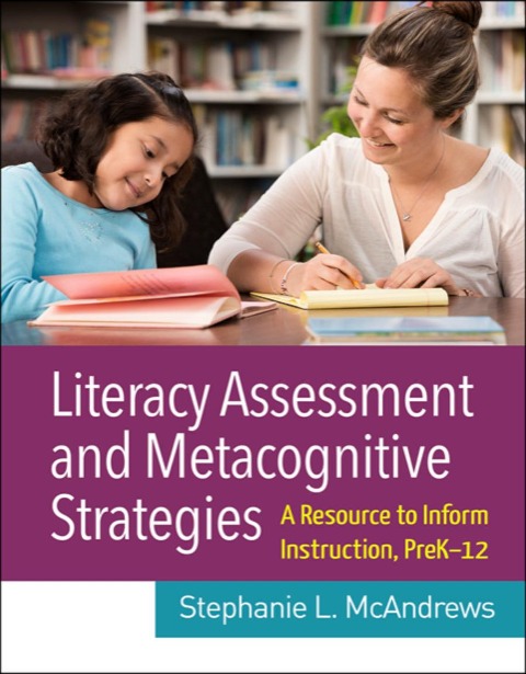 Literacy Assessment and Metacognitive Strategies: A Resource to Inform Instruction, Prek-12