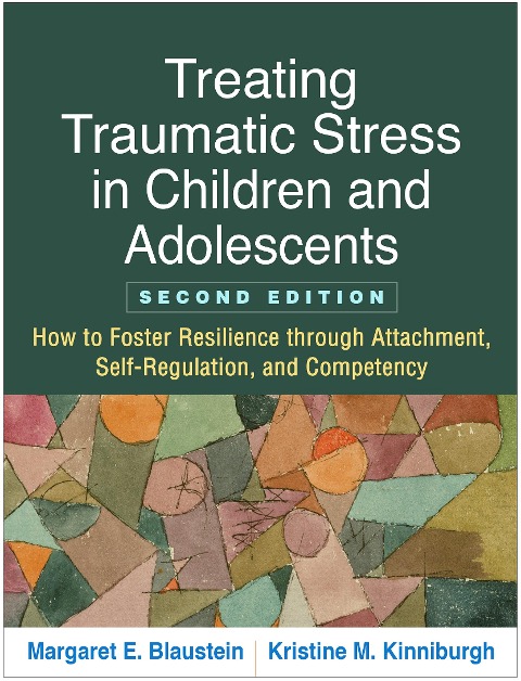 Treating Traumatic Stress in Children and Adolescents: How to Foster Resilience Through Attachment, Self-Regulation, and Competency