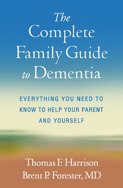 The Complete Family Guide to Dementia: Everything You Need to Know to Help Your Parent and Yourself