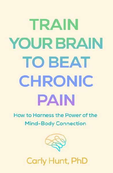 Train Your Brain to Beat Chronic Pain: How to Harness the Power of the Mind-Body Connection