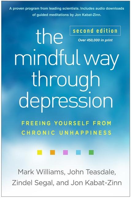 The Mindful Way through Depression, Second Edition: Freeing Yourself from Chronic Unhappiness