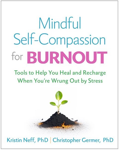 Mindful Self-Compassion for Burnout: Tools to Help You Heal and Recharge When Youre Wrung Out by Stress