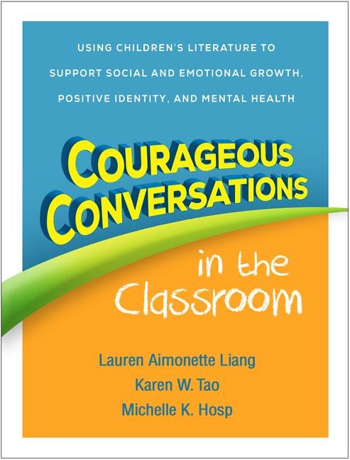 Courageous Conversations in the Classroom: Using Childrens Literature to Support Social and Emotional Growth, Positive Identity, and Mental Health