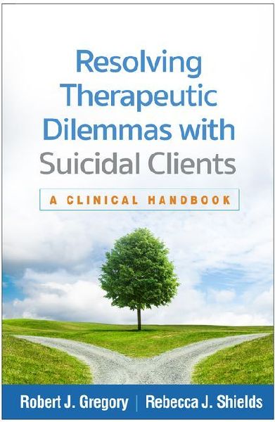 Resolving Therapeutic Dilemmas with Suicidal Clients: A Clinical Handbook