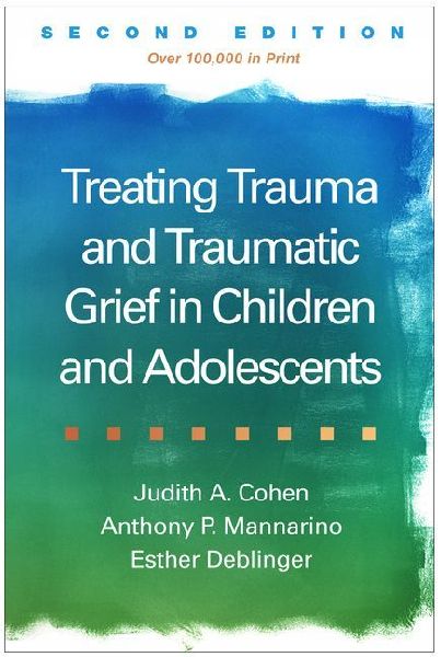 Treating Trauma and Traumatic Grief in Children and Adolescents, Second Edition