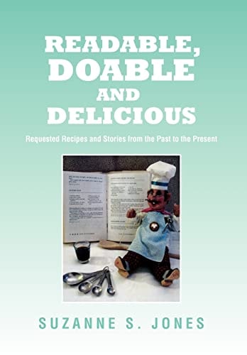 Readable, Doable and Delicious Requested Recipes and Stories from the Past to the Present