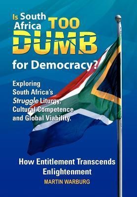 Is South Africa Too Dumb for Democracy?: Exploring South Africas Struggle Liturgy, Cultural Competence and Global Viability