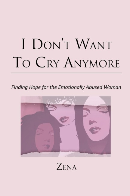 I Dont Want To Cry Anymore: Finding Hope for the Emotional Abused Woman