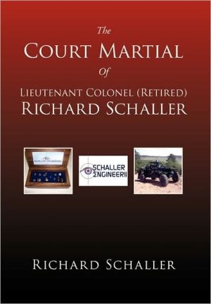 The Court Martial of Lieutenant Colonel (Retired) Richard Schaller Of Lieutenant Colonel...
