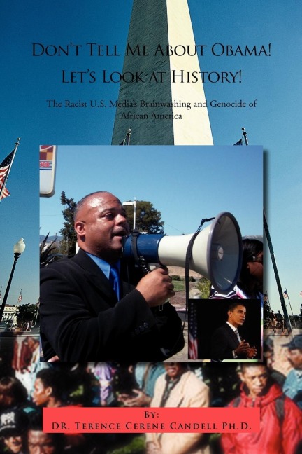 Dont Tell Me about Obama! Lets Look at History!: The Racist U.S. Medias Brainwashing and Genocide of African America