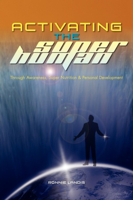 Activating The Superhuman: Through Awareness, Super Nutrition & Personal Development