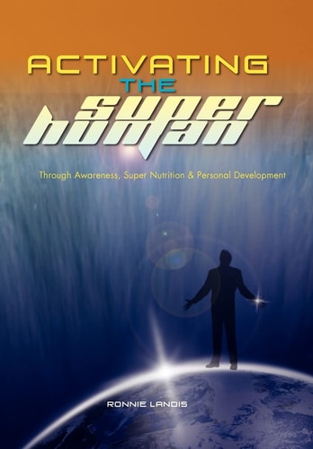Activating the Superhuman Through Awareness, Super Nutrition and Personal Development