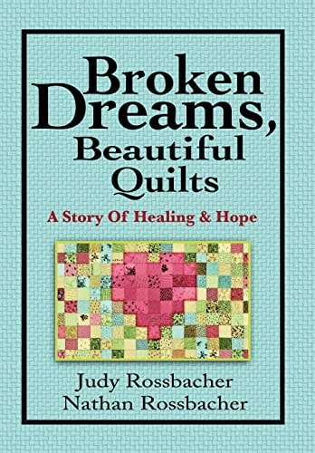 Broken Dreams, Beautiful Quilts A Story of Healing and Hope