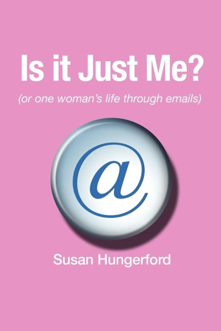 Is It Just Me? (or One Womans Life Through Emails)