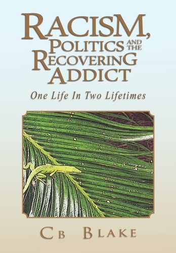 Racism, Politics and the Recovering Addict One Life in Two Lifetimes
