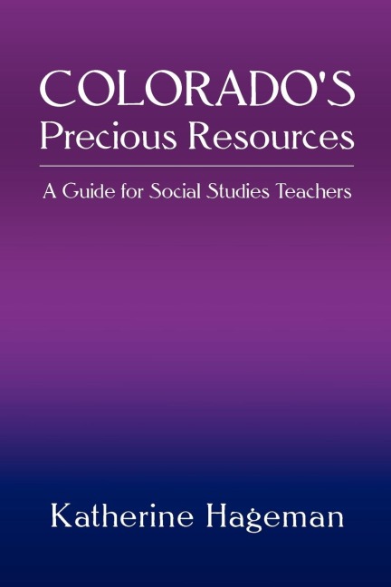 Colorados Precious Resources: A Guide for Social Studies Teachers