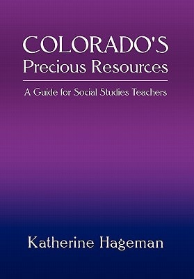Colorado's Precious Resources A Guide for Social Studies Teachers