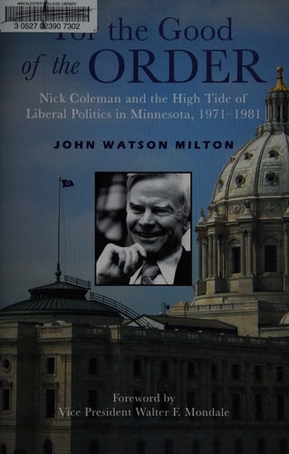 For the Good of the Order Nick Coleman and the High Tide of Liberal Politics in Minnesota, 1971-1981