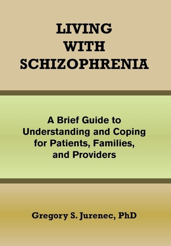Living with Schizophrenia A Brief Guide to Understanding and Coping for Patients, Families, and Providers