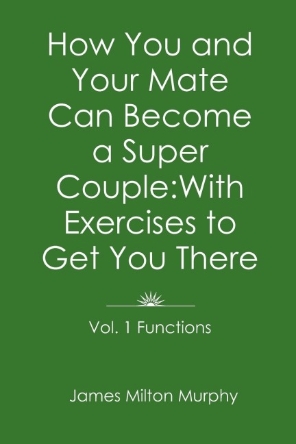 How You and Your Mate Can Become a Super Couple: With Exercises to Get You There Vol. 1. Functions