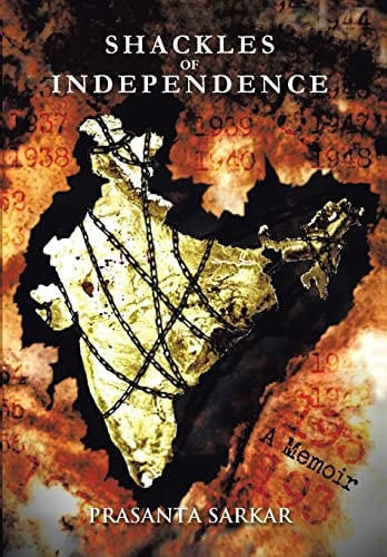 Shackles of Independence A Memoir of an Unknown Indian