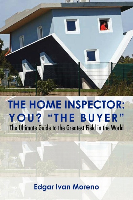 The Home Inspector: The Ultimate Guide to the Greatest Field in the World
