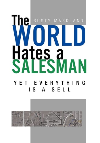 The World Hates a Salesman Yet Everything Is a Sell