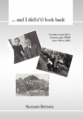... and I Did(n't) Look Back A Totally Normal Life in Germany After WWII from 1949 to 2000