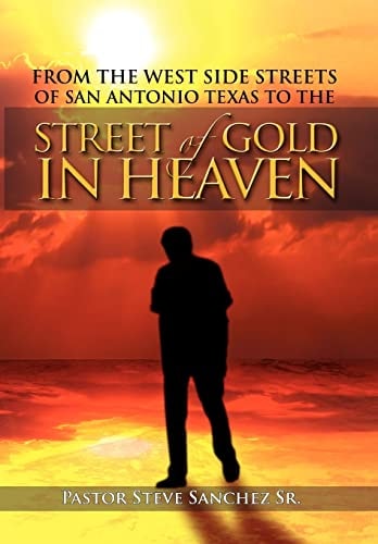 From the West Side Streets of San Antonio Texas to the Street of Gold in Heaven Lifeline Outreach Street & Prison Ministries