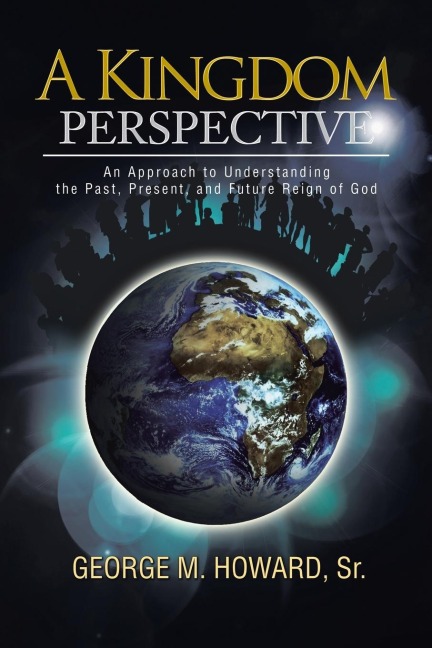 A Kingdom Perspective: An Approach to Understanding the Past, Present, and Future Reign of God