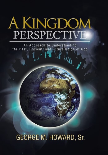 A Kingdom Perspective An Approach to Understanding the Past, Present, and Future Reign of God