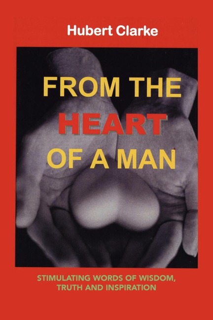 From the Heart of A Man: STIMULATING WORDS OF WISDOM, TRUTH AND INSPIRATION