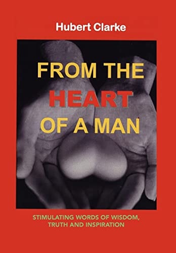 From the Heart of a Man Stimulating Words of Wisdom, Truth and Inspiration