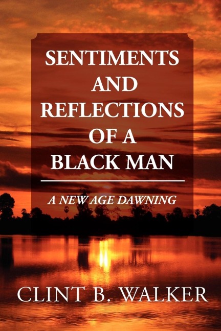 SENTIMENTS AND REFLECTIONS OF A BLACK MAN: A NEW AGE DAWNING