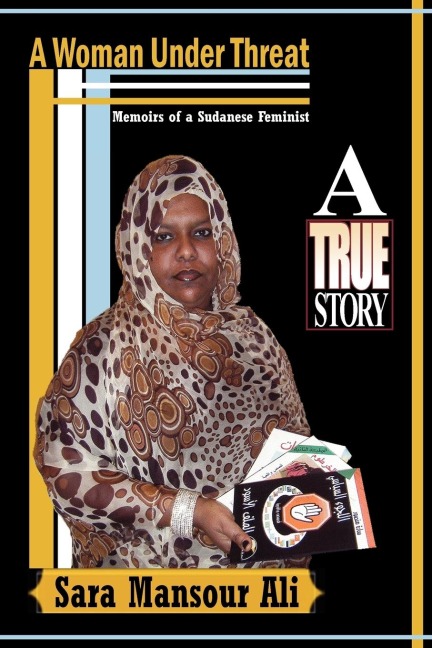 A Woman Under Threat: Memoirs of a Sudanese Feminist and Militant Writer on Sudanese Womens Problem Under Threat