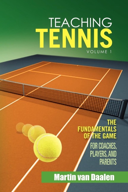 Teaching Tennis Volume 1: The Fundamentals of the Game (For Coaches, Players, and Parents)