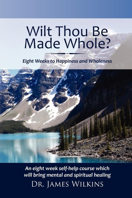 Will Thou Be Made Whole?: Eight Weeks to Happiness and Wholeness