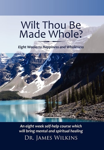 Will Thou Be Made Whole? Eight Weeks to Happiness and Wholeness