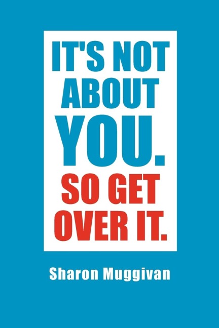 Its not about you. So Get over it.