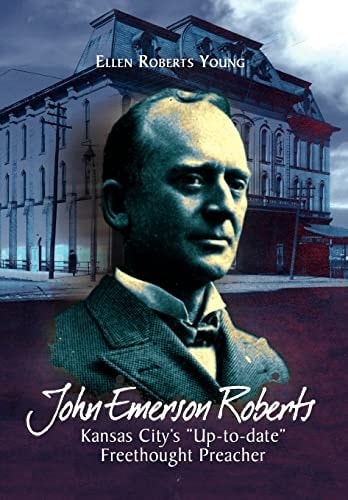 John Emerson Roberts Kansas City's ''Up-To-Date'' Freethought Preacher